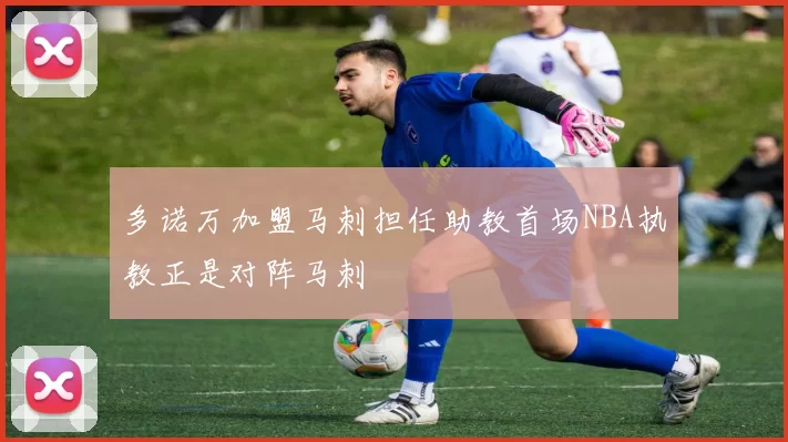 多诺万加盟马刺担任助教首场NBA执教正是对阵马刺
